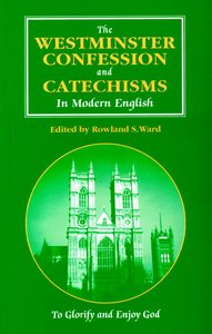 The Westminster Confession and Catechisms in Modern English The Westminster Confession and Catechisms in Modern English