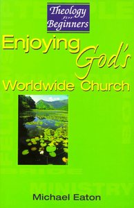 Theology For Beginners: Enjoying Gods Worldwide Church Theology For Beginners: Enjoying Gods Worldwide Church