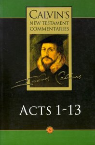 Acts 1-13 (Calvins New Testament Commentary Series) Acts 1-13 (Calvins New Testament Commentary Series)
