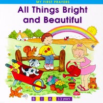 All Things Bright and Beautiful (My First Prayer Series) All Things Bright and Beautiful (My First Prayer Series)