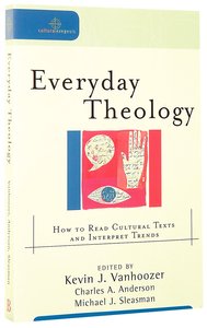 Everyday Theology - How to Read Cultural Texts and Interpret Trends (Cultural Exegesis Series) Everyday Theology - How to Read Cultural Texts and Interpret Trends (Cultural Exegesis Series)