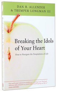 Breaking the Idols of Your Heart Breaking the Idols of Your Heart