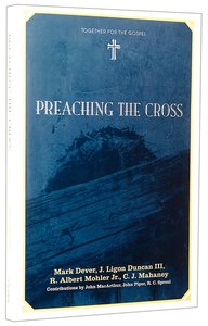 Preaching the Cross (Together For The Gospel Series) Preaching the Cross (Together For The Gospel Series)
