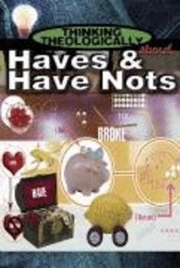 Haves and Have Nots (Student Book) (Thinking Theologically About Series) Haves and Have Nots (Student Book) (Thinking Theologically About Series)