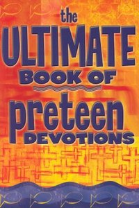 The Ultimate Book of Preteen Devotions The Ultimate Book of Preteen Devotions