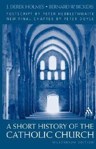 A Short History of the Catholic Church A Short History of the Catholic Church