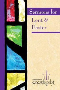 Concordia Pulpit: Sermons For Lent and Easter Concordia Pulpit: Sermons For Lent and Easter
