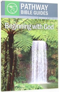 Beginning With God - Genesis 1-12 (Include Leaders Notes) (Pathway Bible Guides Series) Beginning With God - Genesis 1-12 (Include Leaders Notes) (Pathway Bible Guides Series)