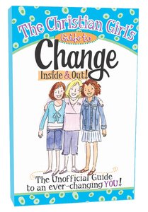 The Christian Girls Guide to Change Inside & Out! The Christian Girls Guide to Change Inside & Out!