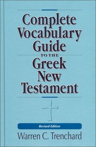 Complete Vocabulary Guide to the Greek New Testament (Revised 1998 Complete Vocabulary Guide to the Greek New Testament (Revised 1998