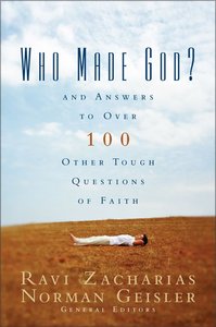 Who Made God? and Answers to Over 100 Other Tough Questions of Faith Who Made God? and Answers to Over 100 Other Tough Questions of Faith