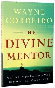 The Divine Mentor: Growing Your Faith as You Sit At the Feet of the Savior The Divine Mentor: Growing Your Faith as You Sit At the Feet of the Savior