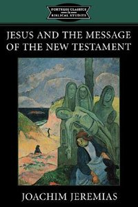 Jesus and the Message of the New Testament (Fortress Classics In Biblical Studies Series) Jesus and the Message of the New Testament (Fortress Classics In Biblical Studies Series)