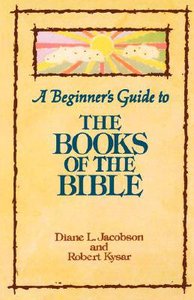 A Beginners Guide to the Books of the Bible A Beginners Guide to the Books of the Bible