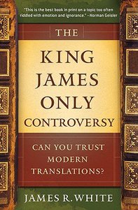 The King James Only Controversy: Can You Trust the Modern Translations? The King James Only Controversy: Can You Trust the Modern Translations?
