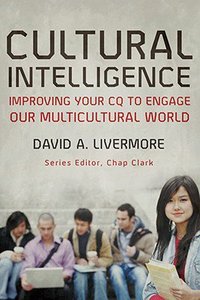 Cultural Intelligence: Improving Your Cq to Engage Our Multicultural World Cultural Intelligence: Improving Your Cq to Engage Our Multicultural World