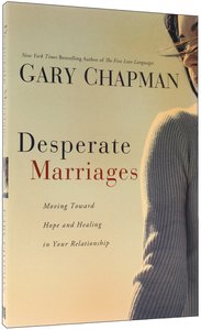 Desperate Marriages: Moving Toward Hope and Healing in Your Relationship Desperate Marriages: Moving Toward Hope and Healing in Your Relationship