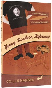 Young, Restless, Reformed: A Journalists Journey With the New Calvinists Young, Restless, Reformed: A Journalists Journey With the New Calvinists