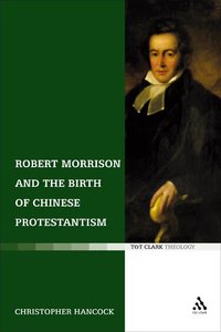 Robert Morrison and the Birth of Chinese Protestantism Robert Morrison and the Birth of Chinese Protestantism