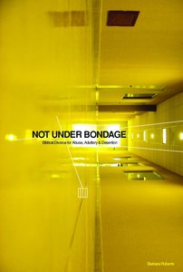 Not Under Bondage: Biblical Divorce For Abuse, Adultery and Desertion Not Under Bondage: Biblical Divorce For Abuse, Adultery and Desertion