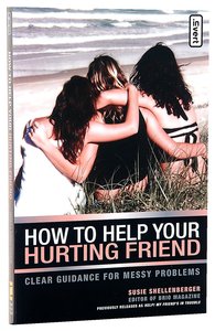 How to Help Your Hurting Friend How to Help Your Hurting Friend