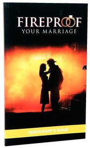 Fireproof Your Marriage: Participants Guide Fireproof Your Marriage: Participants Guide