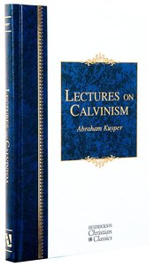 Lectures in Calvinism (Hendrickson Christian Classics Series) Lectures in Calvinism (Hendrickson Christian Classics Series)