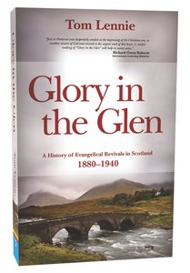 Glory in the Glen: A History of Evangelical Awakenings in Scotland 1880-1940 Glory in the Glen: A History of Evangelical Awakenings in Scotland 1880-1940