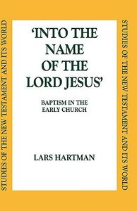 Into the Name of the Lord Jesus: Baptism in the Early Church Into the Name of the Lord Jesus: Baptism in the Early Church