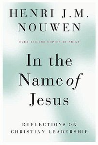 In the Name of Jesus: Reflections on Christian Leadership In the Name of Jesus: Reflections on Christian Leadership