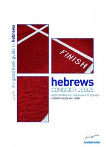 Hebrews - Consider Jesus (The Good Book Guides Series) Hebrews - Consider Jesus (The Good Book Guides Series)