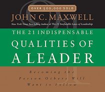 The 21 Indispensable Qualities of a Leader The 21 Indispensable Qualities of a Leader