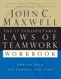 The 17 Indisputable Laws of Teamwork: Embrace Them & Empower Your Team (Workbook) The 17 Indisputable Laws of Teamwork: Embrace Them & Empower Your Team (Workbook)