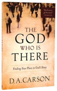 The God Who is There: Finding Your Place in Gods Story The God Who is There: Finding Your Place in Gods Story