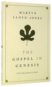The Gospel in Genesis: From Fig Leaves to Faith The Gospel in Genesis: From Fig Leaves to Faith