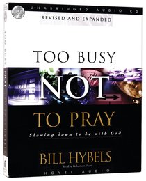 Too Busy Not to Pray (Unabridged 4 Cds) Too Busy Not to Pray (Unabridged 4 Cds)