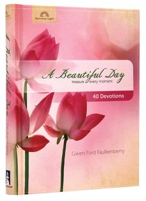 Beautiful Day: Treasure Every Moment, 40 Devotions Beautiful Day: Treasure Every Moment, 40 Devotions