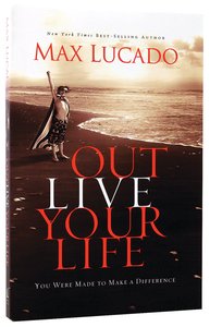 Outlive Your Life: You Were Made to Make a Difference Outlive Your Life: You Were Made to Make a Difference