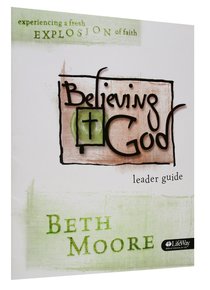 Believing God : Experiencing a Fresh Explosion of Faith (Leader Guide) (Beth Moore Bible Study Series) Believing God : Experiencing a Fresh Explosion of Faith (Leader Guide) (Beth Moore Bible Study Series)