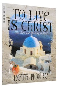 To Live is Christ - the Life and Minsitry of Paul (Leaders Guide) (Beth Moore Bible Study Series) To Live is Christ - the Life and Minsitry of Paul (Leaders Guide) (Beth Moore Bible Study Series)