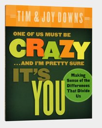 One of Us Must Be Crazy... and Im Pretty Sure Its You One of Us Must Be Crazy... and Im Pretty Sure Its You