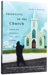 Introverts in the Church: Finding Our Place in An Extroverted Culture Introverts in the Church: Finding Our Place in An Extroverted Culture