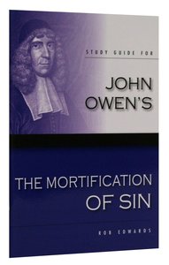 Study Guide For John Owens "The Mortification of Sin" Study Guide For John Owens "The Mortification of Sin"