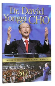 Dr David Yonggi Cho: Ministering Hope For 50 Years Dr David Yonggi Cho: Ministering Hope For 50 Years