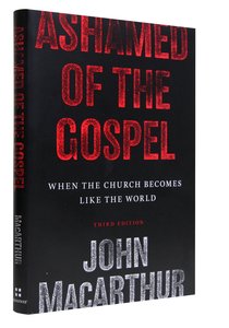 Ashamed of the Gospel: When the Church Becomes Like the World (3rd Edition) Ashamed of the Gospel: When the Church Becomes Like the World (3rd Edition)