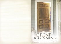 Great Beginnings: Your First Small-Group Study Great Beginnings: Your First Small-Group Study