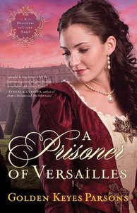 A Prisoner of Versailles (#02 in Darkness To Light Series) A Prisoner of Versailles (#02 in Darkness To Light Series)