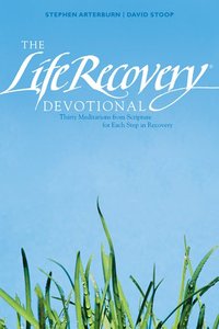 The Life Recovery Devotional: Thirty Meditations From Scripture For Each Step in Recovery The Life Recovery Devotional: Thirty Meditations From Scripture For Each Step in Recovery
