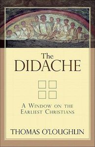 The Didache: A Window on the Earliest Christians The Didache: A Window on the Earliest Christians