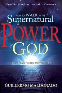 How to Walk in the Supernatural Power of God How to Walk in the Supernatural Power of God